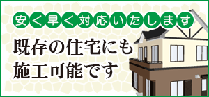 既存の住宅にも施工可能です